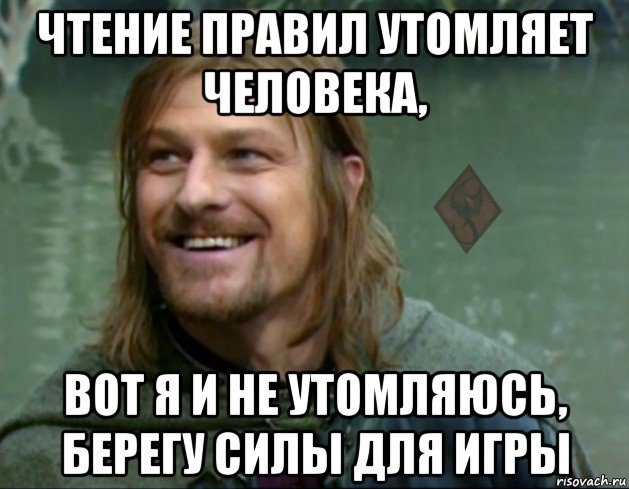 чтение правил утомляет человека, вот я и не утомляюсь, берегу силы для игры, Мем ОР Тролль Боромир