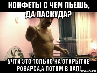 конфеты с чем пьешь, да паскуда? учти это только на открытие роварса,а потом в зал!, Мем Паскуда тварь