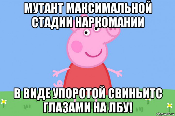 мутант максимальной стадии наркомании в виде упоротой свиньитс глазами на лбу!, Мем Пеппа