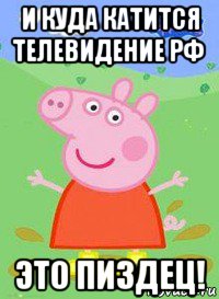 и куда катится телевидение рф это пиздец!, Мем  Peppa