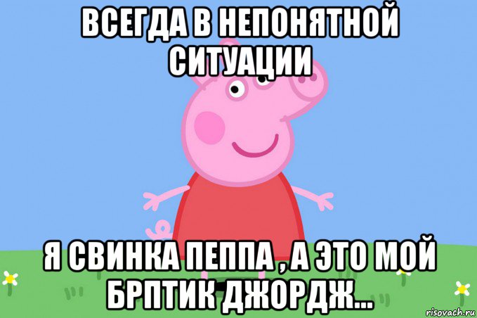 всегда в непонятной ситуации я свинка пеппа , а это мой брптик джордж..., Мем Пеппа