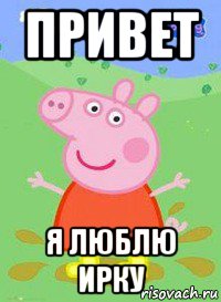 привет я люблю ирку, Мем  Peppa