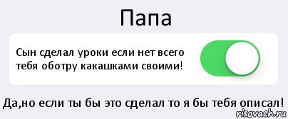 Папа Сын сделал уроки если нет всего тебя оботру какашками своими! Да,но если ты бы это сделал то я бы тебя описал!, Комикс Переключатель