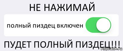 НЕ НАЖИМАЙ полный пиздец включен ПУДЕТ ПОЛНЫЙ ПИЗДЕЦ!!!