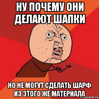 ну почему они делают шапки но не могут сделать шарф из этого же материала, Мем Почему