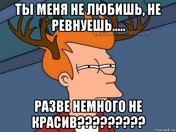 ты меня не любишь, не ревнуешь..... разве немного не красив?????????, Мем  Подозрительный олень