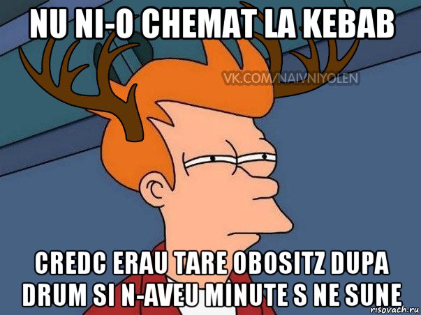 nu ni-o chemat la kebab credc erau tare obositz dupa drum si n-aveu minute s ne sune, Мем  Подозрительный олень