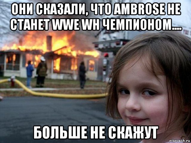 они сказали, что ambrose не станет wwe wh чемпионом.... больше не скажут, Мем Поджигательница