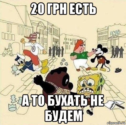 20 грн есть а то бухать не будем, Мем  Понаехали