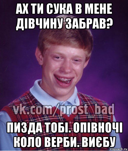 ах ти сука в мене дівчину забрав? пизда тобі. опівночі коло верби. виєбу, Мем Прост Неудачник