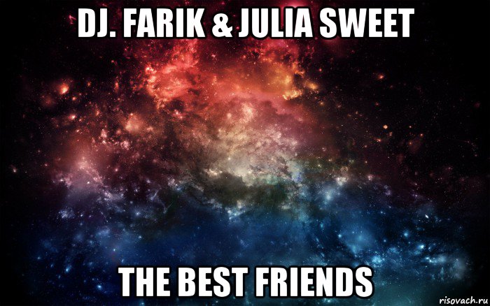 dj. farik & julia sweet the best friends, Мем Просто космос