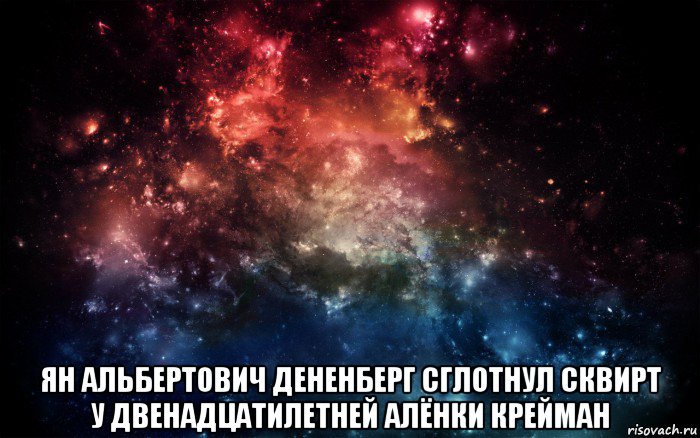  ян альбертович дененберг сглотнул сквирт у двенадцатилетней алёнки крейман, Мем Просто космос