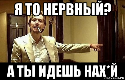 я то нервный? а ты идешь нах*й