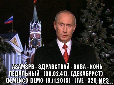  asamspb - здравствуй - вова - конь педальный - (00.02.41) - (декабрист) - (n.menco-demo-18.11.2015) - live - 320-mp3, Мем Путин НГ