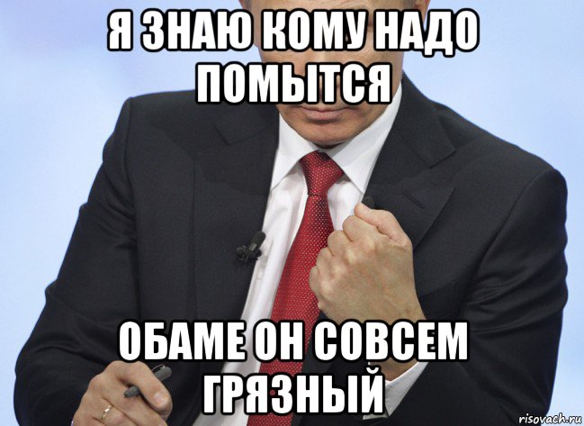 я знаю кому надо помытся обаме он совсем грязный, Мем Путин показывает кулак