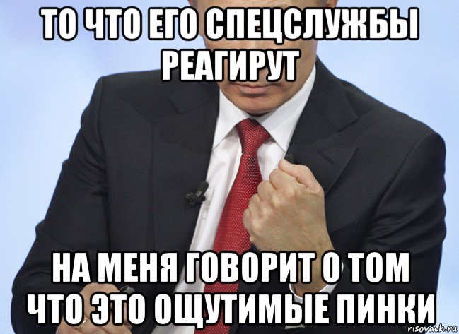 то что его спецслужбы реагирут на меня говорит о том что это ощутимые пинки, Мем Путин показывает кулак