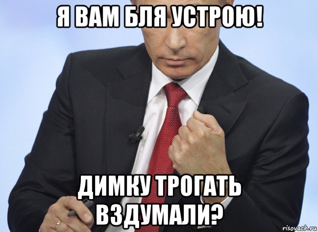 я вам бля устрою! димку трогать вздумали?, Мем Путин показывает кулак