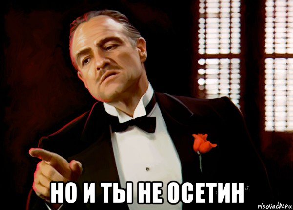  но и ты не осетин