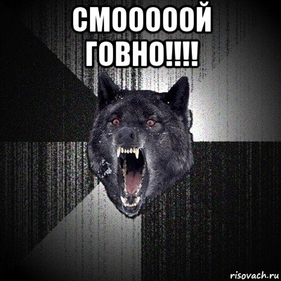 смооооой говно!!!! , Мем Сумасшедший волк