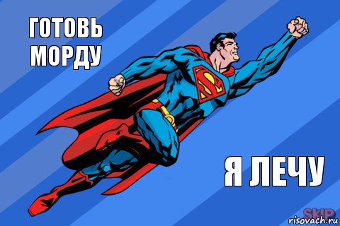 Готовь морду Я лечу