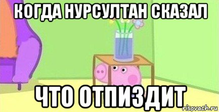 когда нурсултан сказал что отпиздит, Мем  Свинка пеппа под столом