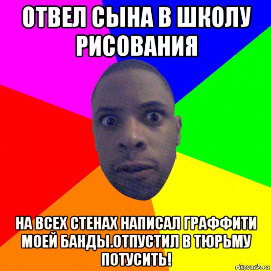 отвел сына в школу рисования на всех стенах написал граффити моей банды.отпустил в тюрьму потусить!, Мем  Типичный Негр