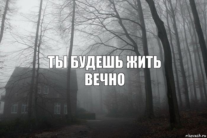 Ты будешь жить вечно