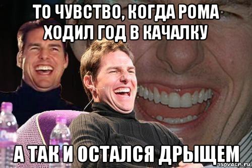 то чувство, когда рома ходил год в качалку а так и остался дрыщем, Мем том круз