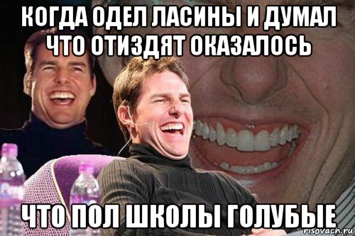 когда одел ласины и думал что отиздят оказалось что пол школы голубые, Мем том круз