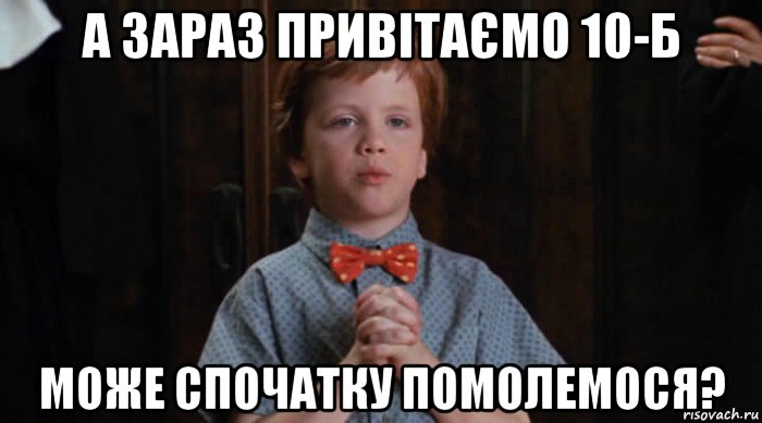 а зараз привітаємо 10-б може спочатку помолемося?, Мем  Трудный Ребенок