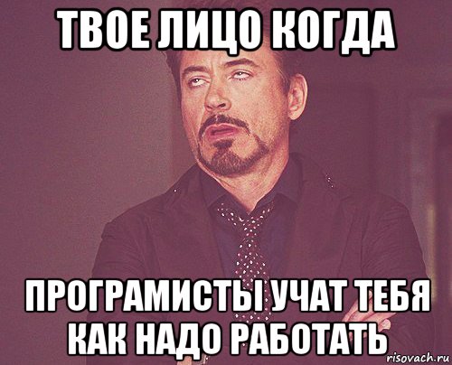 твое лицо когда програмисты учат тебя как надо работать, Мем твое выражение лица