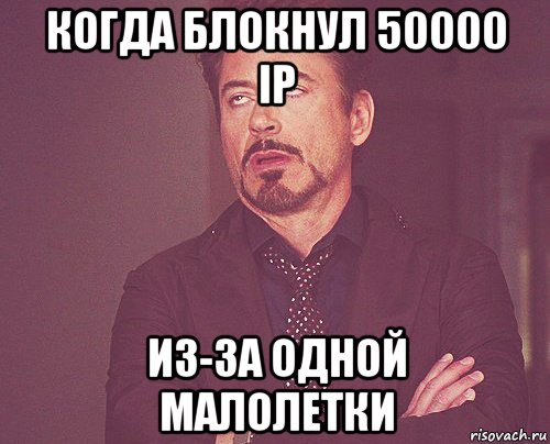 когда блокнул 50000 ip из-за одной малолетки, Мем твое выражение лица