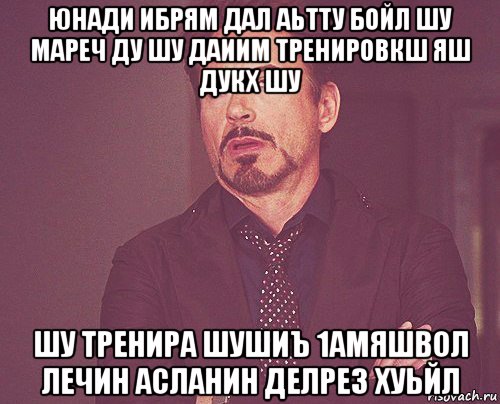 юнади ибрям дал аьтту бойл шу мареч ду шу даиим тренировкш яш дукх шу шу тренира шушиъ 1амяшвол лечин асланин делрез хуьйл, Мем твое выражение лица