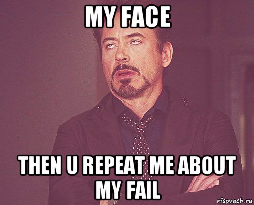 my face then u repeat me about my fail, Мем твое выражение лица