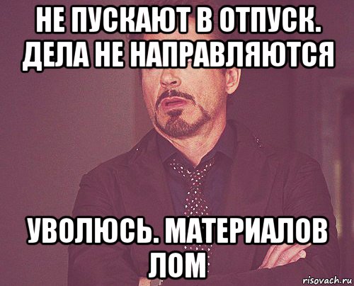 не пускают в отпуск. дела не направляются уволюсь. материалов лом, Мем твое выражение лица