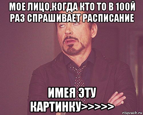 мое лицо,когда кто то в 100й раз спрашивает расписание имея эту картинку>>>>>, Мем твое выражение лица