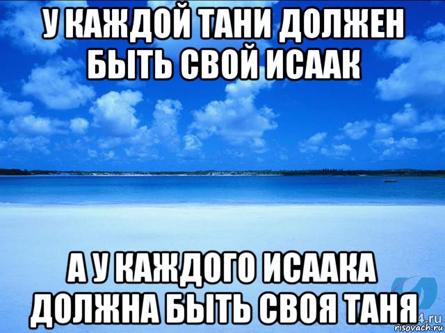 у каждой тани должен быть свой исаак а у каждого исаака должна быть своя таня, Мем у каждой Ксюши должен быть свой 