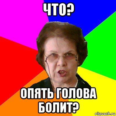 что? опять голова болит?, Мем Типичная училка