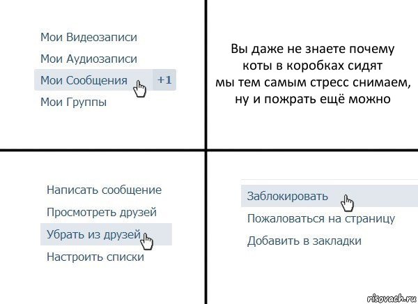 Вы даже не знаете почему коты в коробках сидят
мы тем самым стресс снимаем, ну и пожрать ещё можно, Комикс  Удалить из друзей