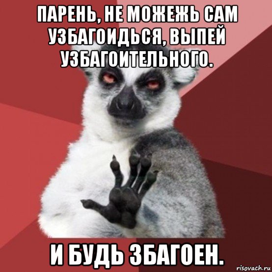 парень, не можежь сам узбагоидься, выпей узбагоительного. и будь збагоен., Мем Узбагойзя