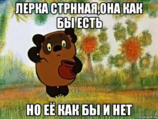 лерка стрнная,она как бы есть но её как бы и нет, Мем Винни пух чешет затылок