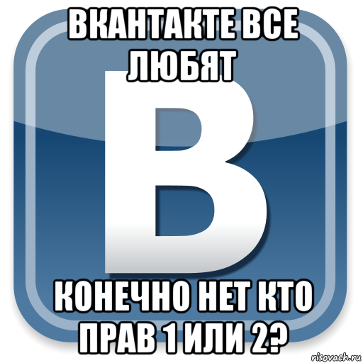 вкантакте все любят конечно нет кто прав 1 или 2?, Мем   вк