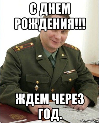 с днем рождения!!! ждем через год., Мем Военком (полковник)