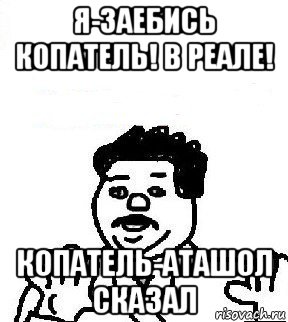 я-заебись копатель! в реале! копатель-аташол сказал, Мем   воу воу палехче