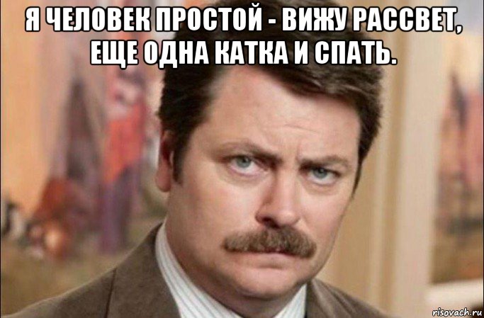 я человек простой - вижу рассвет, еще одна катка и спать. , Мем  Я человек простой