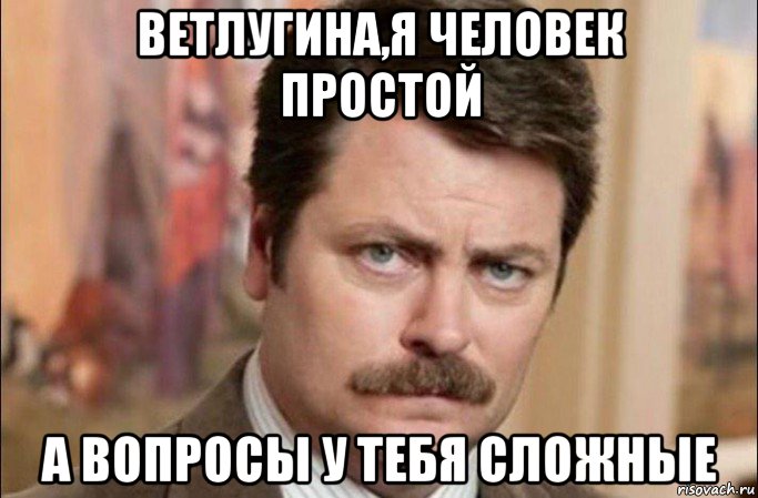 ветлугина,я человек простой а вопросы у тебя сложные, Мем  Я человек простой