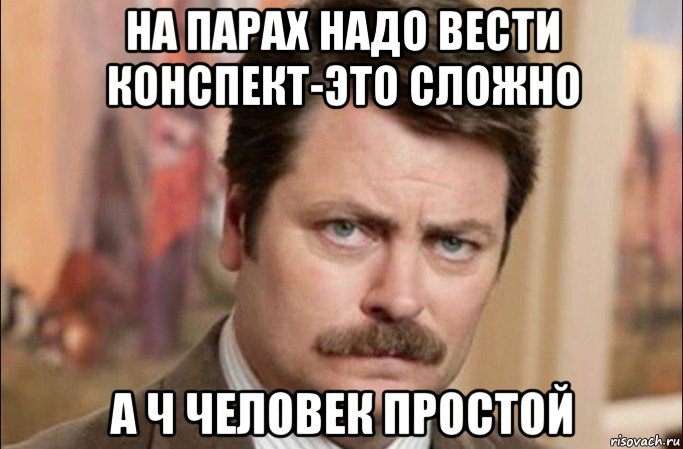 на парах надо вести конспект-это сложно а ч человек простой, Мем  Я человек простой