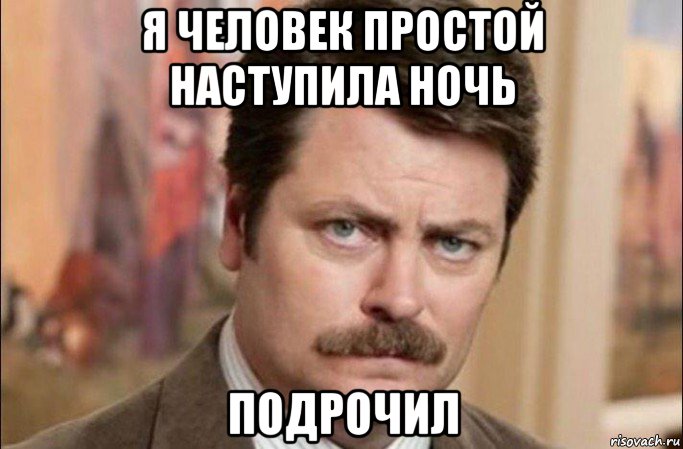 я человек простой наступила ночь подрочил, Мем  Я человек простой