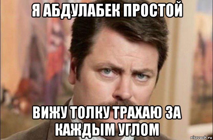 я абдулабек простой вижу толку трахаю за каждым углом, Мем  Я человек простой