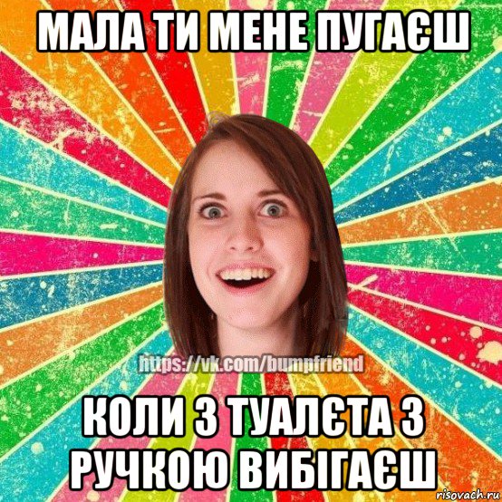 мала ти мене пугаєш коли з туалєта з ручкою вибігаєш, Мем Йобнута Подруга ЙоП